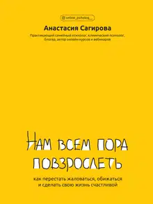 Нам всем пора повзрослеть. Как перестать жаловаться, обижаться и сделать свою жизнь счастливой