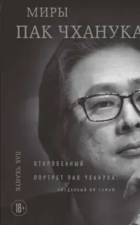 Миры Пак Чханука. Откровенный портрет Пак Чханука, созданный им самим