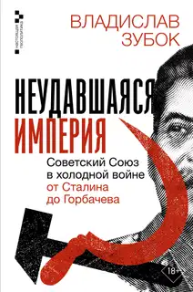 Неудавшаяся империя. Советский Союз в холодной войне от Сталина до Горбачева
