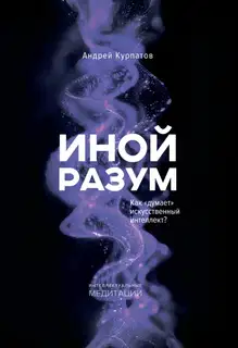 Иной разум. Как «думает» искусственный интеллект?