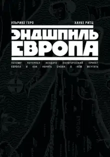 Эндшпиль Европа. Почему потерпел неудачу политический проект Европа. И как начать снова о нем мечтать