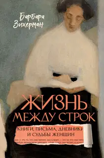 Жизнь между строк. Книги, письма, дневники и судьбы женщин