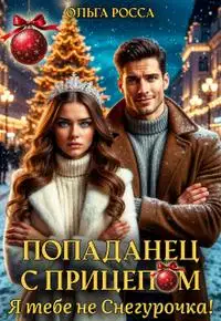 Попаданец с прицепом. Я тебе не Снегурочка!