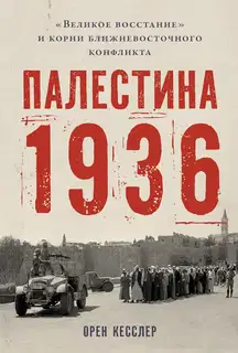 Палестина 1936. «Великое восстание» и корни ближневосточного конфликта