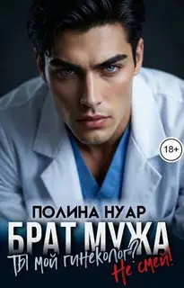 Брат мужа. Ты мой гинеколог? Не смей!