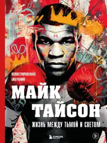 Майк Тайсон. Жизнь между тьмой и светом. Иллюстрированная биография