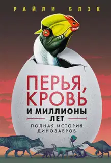 Перья, кровь и миллионы лет. Полная история динозавров