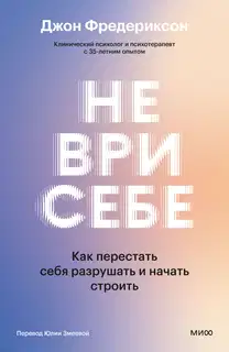 Не ври себе. Как перестать себя разрушать и начать строить