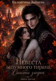 Невеста безумного тирана: Спасти злодея. Книга 3