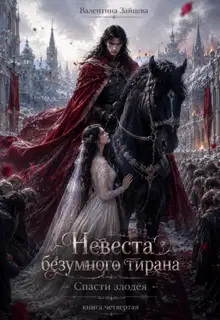 Невеста безумного тирана: Спасти злодея. Книга 4