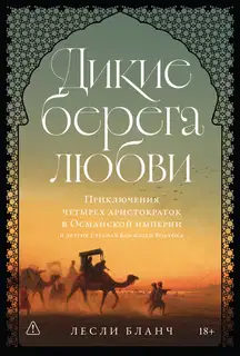 Дикие берега любви: Приключения четырех аристократок в Османской империи и других странах Ближнего Востока