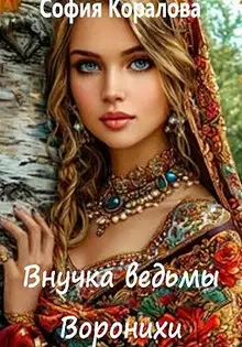 Внучка ведьмы Воронихи. Книга 1